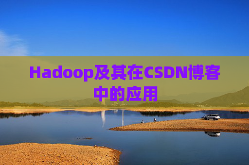 Hadoop及其在CSDN博客中的应用